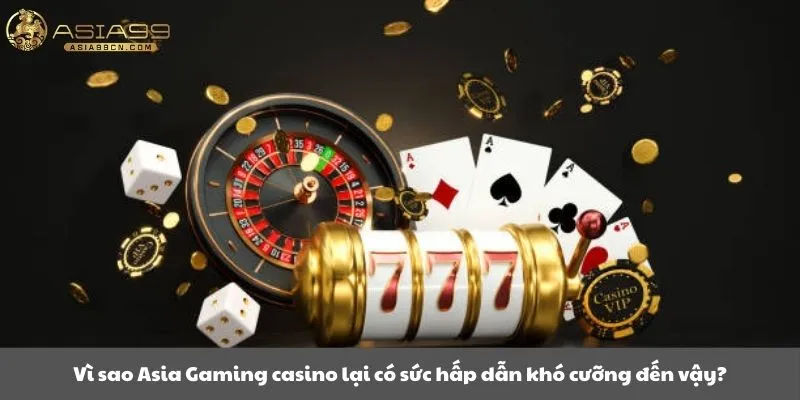 Asia Gaming Casino 1 Vì sao Asia Gaming casino lại có sức hấp dẫn khó cưỡng đến vậy