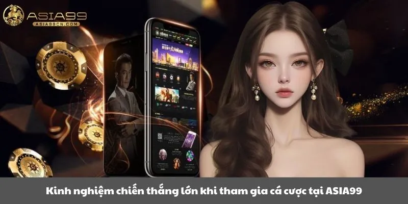 Home ASIA99 31 Kinh nghiệm chiến thắng lớn khi tham gia cá cược tại Asia99