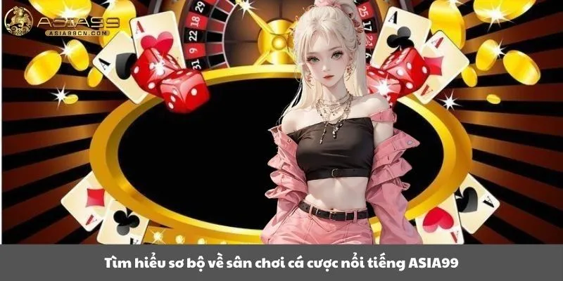 Home ASIA99 26 Tìm hiểu tổng quan về sân chơi cá cược nổi tiếng Asia99