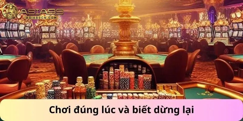 Cách Chơi Casino Luôn Thắng 3 Chơi đúng lúc và biết dừng lại
