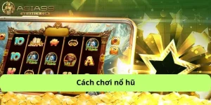 Cách chơi nổ hũ