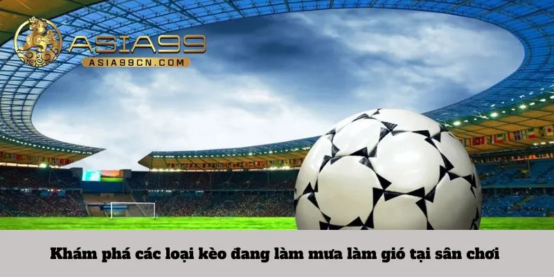 Cá cược bóng đá 2 Khám phá các loại kèo đang làm mưa làm gió tại sân chơi