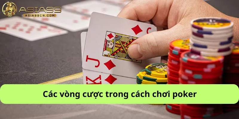 Các vòng cược trong cách chơi poker