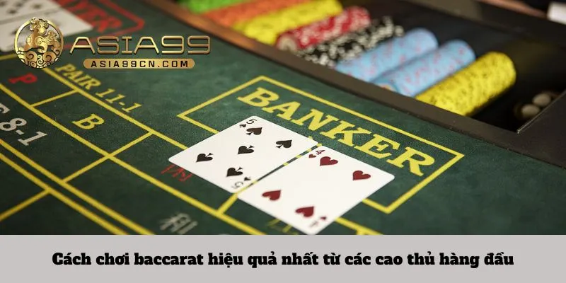 Các cách chơi baccarat​ hiệu quả nhất từ các cao thủ hàng đầu