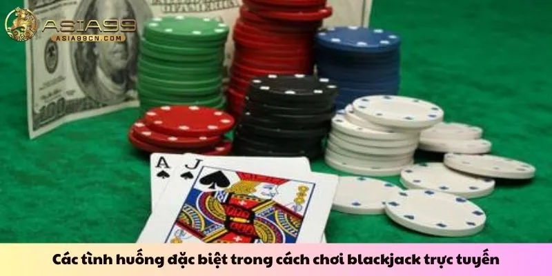 Cách Chơi Blackjack 2 Các tình huống đặc biệt trong cách chơi blackjack trực tuyến