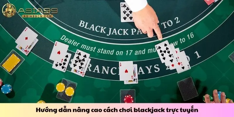 Cách Chơi Blackjack 3 Hướng dẫn nâng cao cách chơi blackjack trực tuyến