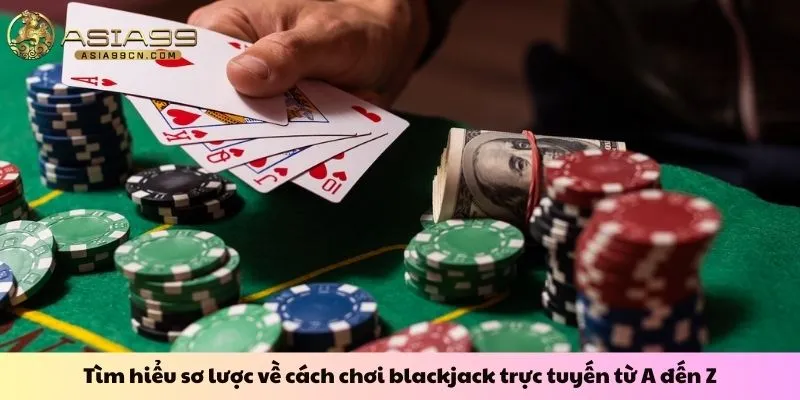Cách Chơi Blackjack 1 Tìm hiểu sơ lược về cách chơi blackjack trực tuyến từ A đến Z