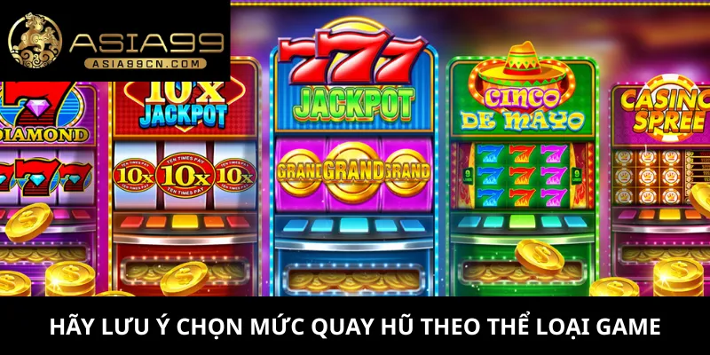 Chọn Mức Quay Hũ 3 Hãy lưu ý chọn mức quay hũ theo thể loại game
