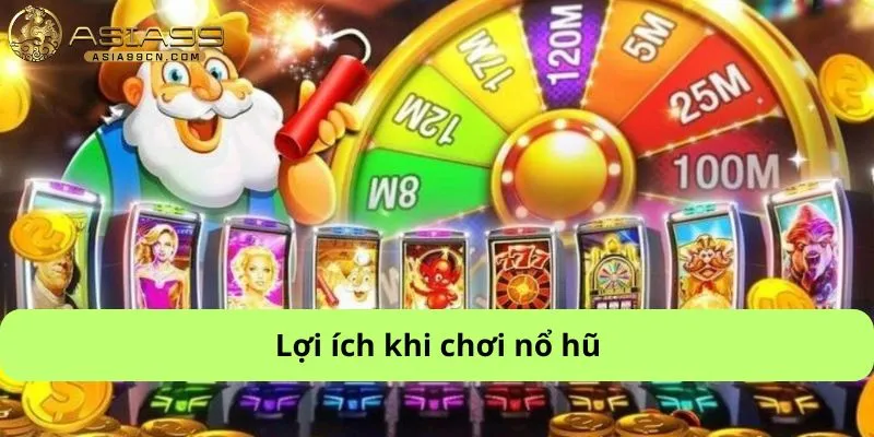 Cách Chơi Nổ Hũ 3 Lợi ích khi chơi nổ hũ