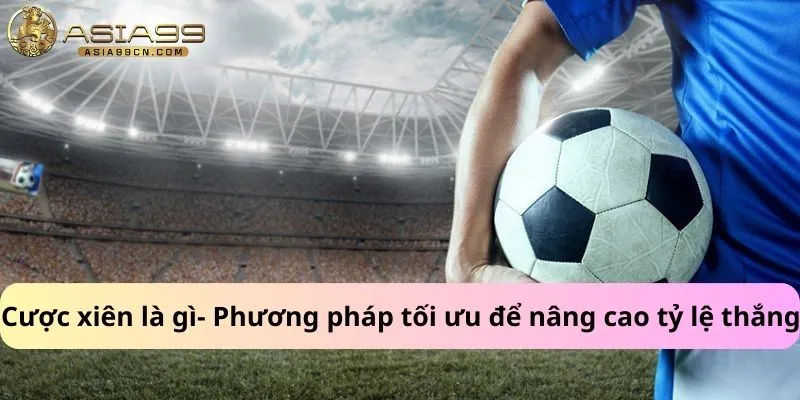 Cược Xiên Là Gì 2 Cược xiên là gì- Phương pháp tối ưu để nâng cao tỷ lệ thắng